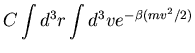 $\displaystyle C\int d^3r\int d^3v e^{-\beta(mv^2/2)}$