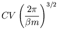 $\displaystyle CV\left(\frac{2\pi}{\beta m}\right)^{3/2}$