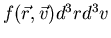 $f(\vec{r},\vec{v})d^3rd^3v$
