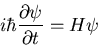 \begin{displaymath}
i\hbar\frac{\partial\psi}{\partial t}=H\psi
\end{displaymath}