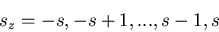 \begin{displaymath}
s_z=-s,-s+1,..., s-1,s
\end{displaymath}