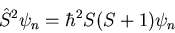 \begin{displaymath}
\hat{S}^{2}\psi_{n}=\hbar^{2}S(S+1)\psi_{n}
\end{displaymath}