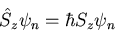 \begin{displaymath}
\hat{S}_{z}\psi_{n}=\hbar S_{z}\psi_{n}
\end{displaymath}