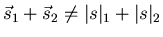 $\vec{s}_1+\vec{s}_2\neq \vert s\vert _{1}+\vert s\vert _{2}$