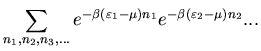 $\displaystyle \sum_{n_1,n_2,n_3,...}e^{-\beta(\varepsilon_1-\mu)n_1}
e^{-\beta(\varepsilon_2-\mu)n_2}...$