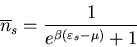 \begin{displaymath}
\overline{n}_s=\frac{1}{e^{\beta(\varepsilon_s-\mu)}+1}
\end{displaymath}