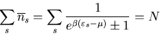 \begin{displaymath}
\sum_{s}\overline{n}_{s}=\sum_{s}\frac{1}{e^{\beta(\varepsilon_{s}-\mu)}\pm 1}=N
\end{displaymath}