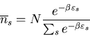 \begin{displaymath}
\overline{n}_{s}=N\frac{e^{-\beta\varepsilon_{s}}}
{\sum_{s}e^{-\beta\varepsilon_{s}}}
\end{displaymath}