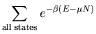 $\displaystyle \sum_{\rm all\; states}e^{-\beta(E-\mu N)}$