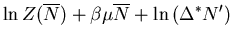 $\displaystyle \ln Z(\overline{N})+\beta\mu\overline{N}+
\ln\left(\Delta^{*}N^{\prime}\right)$