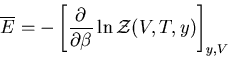 \begin{displaymath}
\overline{E}=-\left[\frac{\partial}{\partial \beta}\ln {\cal Z}(V,T,y)\right]_{y,V}
\end{displaymath}