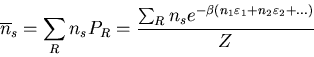 \begin{displaymath}
\overline{n}_{s}=\sum_{R}n_{s}P_{R}=\frac{\sum_{R}n_{s}
e^{-\beta(n_{1}\varepsilon_{1}+n_{2}\varepsilon_{2}+ ...)}}
Z
\end{displaymath}