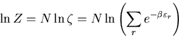 \begin{displaymath}
\ln Z=N\ln\zeta=N\ln\left(\sum_r e^{-\beta\varepsilon_r}\right)
\end{displaymath}