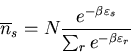 \begin{displaymath}
\overline{n}_{s}=N\frac{e^{-\beta\varepsilon_{s}}}
{\sum_r e^{-\beta\varepsilon_{r}}}
\end{displaymath}