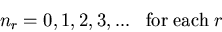 \begin{displaymath}
n_r=0,1,2,3,...\;\;\;{\rm for \; each}\; r
\end{displaymath}