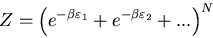 \begin{displaymath}
Z=\left(e^{-\beta\varepsilon_{1}}+e^{-\beta \varepsilon_{2}}+...\right)^{N}
\end{displaymath}