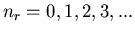 $n_{r}=0,1,2,3,...$