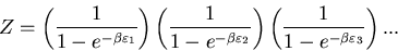 \begin{displaymath}
Z=\left(\frac{1}{1-e^{-\beta \varepsilon_{1}}}\right)
\left(...
...ght)
\left(\frac{1}{1-e^{-\beta \varepsilon_{3}}}\right) . . .
\end{displaymath}