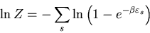 \begin{displaymath}
\ln Z=-\sum_{s}\ln\left(1-e^{-\beta \varepsilon_{s}}\right)
\end{displaymath}