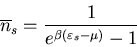 \begin{displaymath}
\overline{n}_{s}=\frac{1}{e^{\beta(\varepsilon_{s}-\mu)}-1}
\end{displaymath}