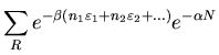 $\displaystyle \sum_{R}e^{-\beta (n_{1}\varepsilon_{1}+n_{2}\varepsilon_{2}+ ...)}
e^{-\alpha N}$