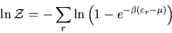 \begin{displaymath}
\ln{\cal Z}=-\sum_{r}\ln\left(1-e^{-\beta(\varepsilon_{r}-\mu)}\right)
\end{displaymath}