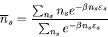 \begin{displaymath}
\overline{n}_{s}=\frac{\sum_{n_{s}}n_{s}e^{-\beta n_{s}\varepsilon_{s}}}
{\sum_{n_{s}}e^{-\beta n_{s}\varepsilon_{s}}}
\end{displaymath}