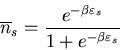 \begin{displaymath}
\overline{n}_{s}=\frac{e^{-\beta\varepsilon_{s}}}{1+e^{-\beta\varepsilon_{s}}}
\end{displaymath}