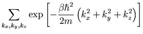 $\displaystyle \sum_{k_x,k_y,k_z}\exp\left[-\frac{\beta\hbar^2}{2m}
\left(k_x^2+k_y^2+k_z^2\right)\right]$