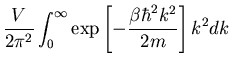 $\displaystyle \frac{V}{2\pi^2}\int_{0}^{\infty}\exp\left[-\frac
{\beta\hbar^2k^2}{2m}\right]k^2 dk$