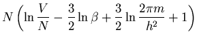 $\displaystyle N\left(\ln\frac{V}{N}-\frac{3}{2}\ln \beta+\frac{3}{2}\ln\frac
{2\pi m}{h^2}+1\right)$