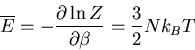 \begin{displaymath}
\overline{E}=-\frac{\partial \ln Z}{\partial\beta}=\frac{3}{2}Nk_BT
\end{displaymath}