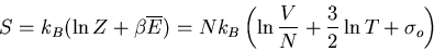 \begin{displaymath}
S=k_B(\ln Z+\beta\overline{E})=Nk_B\left(\ln\frac{V}{N}+\frac{3}{2}\ln T+
\sigma_o\right)
\end{displaymath}