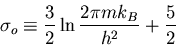 \begin{displaymath}
\sigma_o\equiv\frac{3}{2}\ln\frac{2\pi mk_B}{h^2}+\frac{5}{2}
\end{displaymath}