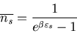 \begin{displaymath}
\overline{n_{s}}=\frac{1}{e^{\beta \varepsilon_{s}}-1}
\end{displaymath}