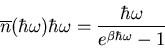 \begin{displaymath}
\overline{n}(\hbar\omega)\hbar\omega=
\frac{\hbar\omega}{e^{\beta \hbar\omega}-1}
\end{displaymath}