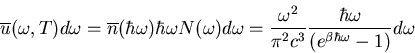 \begin{displaymath}
\overline{u}(\omega,T)d\omega=\overline{n}(\hbar\omega)
\hba...
...ac{\hbar\omega}
{\left(e^{\beta \hbar\omega}-1\right)}
d\omega
\end{displaymath}