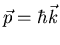 $\vec{p}=\hbar \vec{k}$