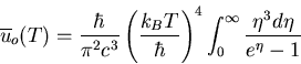 \begin{displaymath}
\overline{u}_o(T)=\frac{\hbar}{\pi^{2}c^{3}}
\left(\frac{k_{...
...}\right)^{4}\int_{0}^{\infty}\frac{\eta^{3}d\eta}
{e^{\eta}-1}
\end{displaymath}