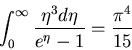 \begin{displaymath}
\int_{0}^{\infty}\frac{\eta^{3}d\eta}{e^{\eta}-1}=\frac{\pi^4}{15}
\end{displaymath}