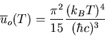 \begin{displaymath}
\overline{u}_o(T)=\frac{\pi^2}{15}\frac{(k_{B}T)^{4}}{(\hbar c)^{3}}
\end{displaymath}