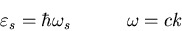 \begin{displaymath}
\varepsilon_s=\hbar\omega_s\quad\quad\quad \omega=ck
\end{displaymath}