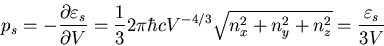 \begin{displaymath}
p_s=-\frac{\partial\varepsilon_s}{\partial V}
=\frac{1}{3}2\...
...ar cV^{-4/3}\sqrt{n_x^2+n_y^2+n_z^2}
=\frac{\varepsilon_s}{3V}
\end{displaymath}