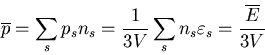 \begin{displaymath}
\overline{p}=\sum_s p_s n_s=\frac{1}{3V}\sum_s n_s \varepsilon_s
=\frac{\overline{E}}{3V}
\end{displaymath}