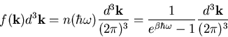 \begin{displaymath}
f({\bf k})d^3{\bf k}=n(\hbar\omega)\frac{d^3{\bf k}}{(2\pi)^3}=
\frac{1}{e^{\beta\hbar\omega}-1}\frac{d^3{\bf k}}{(2\pi)^3}
\end{displaymath}