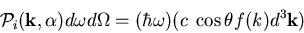 \begin{displaymath}
{\cal P}_i({\bf k},\alpha)d\omega d\Omega=(\hbar\omega)(c\;\cos\theta
f(k)d^3{\bf k})
\end{displaymath}