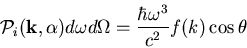 \begin{displaymath}
{\cal P}_i({\bf k},\alpha)d\omega d\Omega=\frac{\hbar\omega^3}{c^2}f(k)
\cos\theta
\end{displaymath}