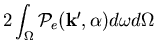 $\displaystyle 2\int_{\Omega}{\cal P}_e({\bf k}^{\prime},\alpha)
d\omega d\Omega$