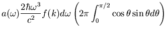 $\displaystyle a(\omega)\frac{2\hbar\omega^3}{c^2}f(k)d\omega\left(2\pi
\int^{\pi/2}_{0}\cos\theta\sin\theta d\theta\right)$