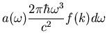 $\displaystyle a(\omega)\frac{2\pi\hbar\omega^3}{c^2}f(k)d\omega$